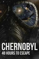 Watch Chernobyl: 48 Hours To Escape M4ufree