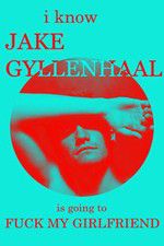 Watch I Know Jake Gyllenhaal Is Going to Fuck My Girlfriend M4ufree