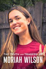 Watch The Truth and Tragedy of Moriah Wilson M4ufree