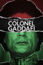 Watch The Rise and Fall of Colonel Gaddafi M4ufree