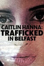 Watch Caitlin Hanna: Trafficked in Belfast M4ufree