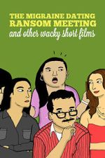 Watch The Migraine Dating Ransom Meeting: A Collection of Short Films M4ufree