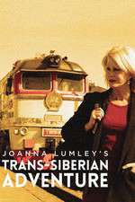 Watch Joanna Lumleys Trans-Siberian Adventure M4ufree