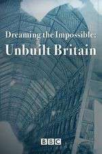 Watch Dreaming the Impossible Unbuilt Britain M4ufree
